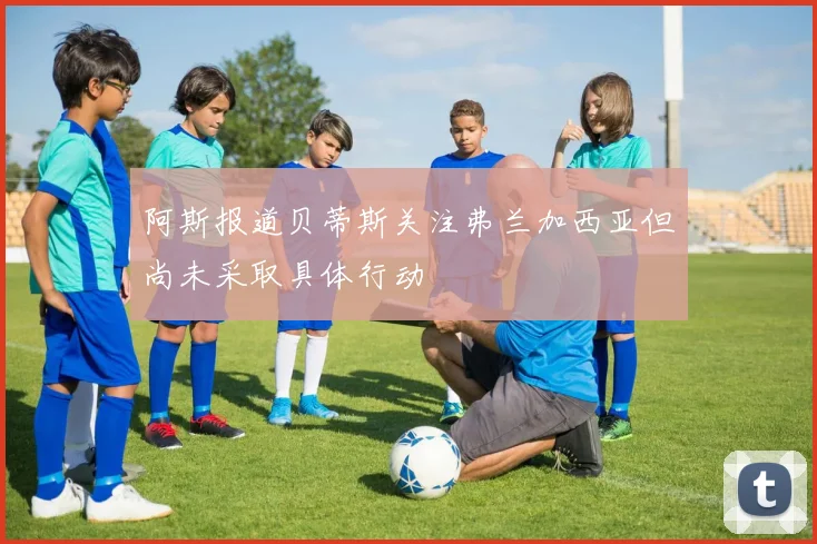 阿斯报道贝蒂斯关注弗兰加西亚但尚未采取具体行动